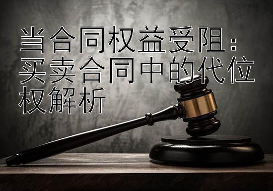 当合同权益受阻：买卖合同中的代位权解析