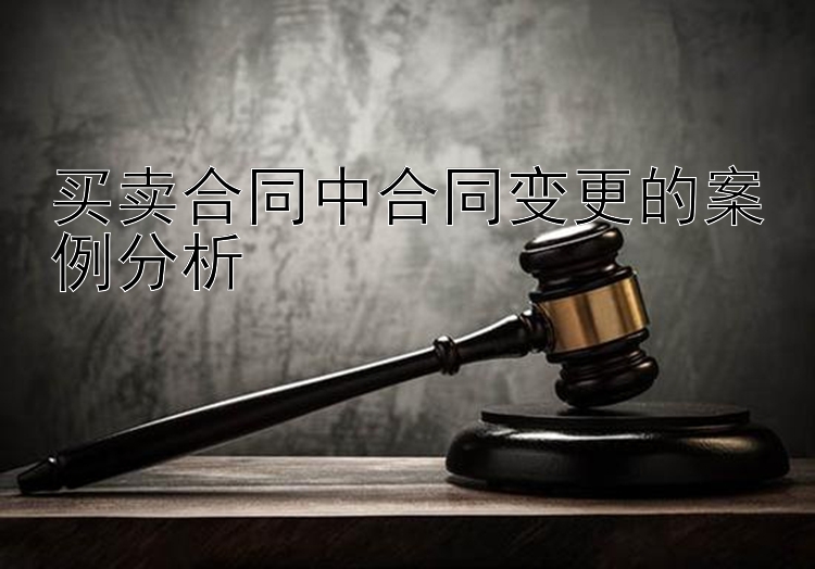 买卖合同中合同变更的案例分析