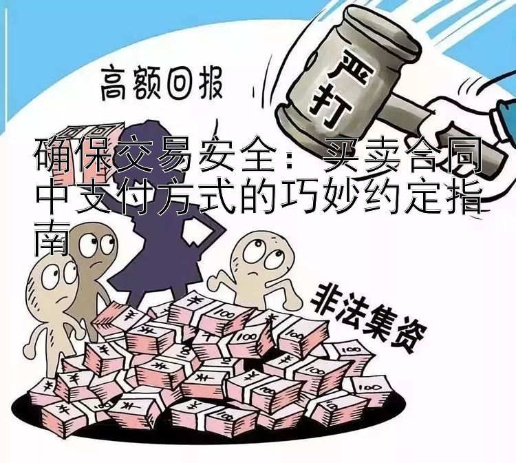 确保交易安全：买卖合同中支付方式的巧妙约定指南