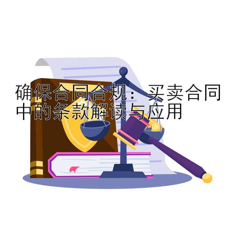 确保合同合规：买卖合同中的条款解读与应用