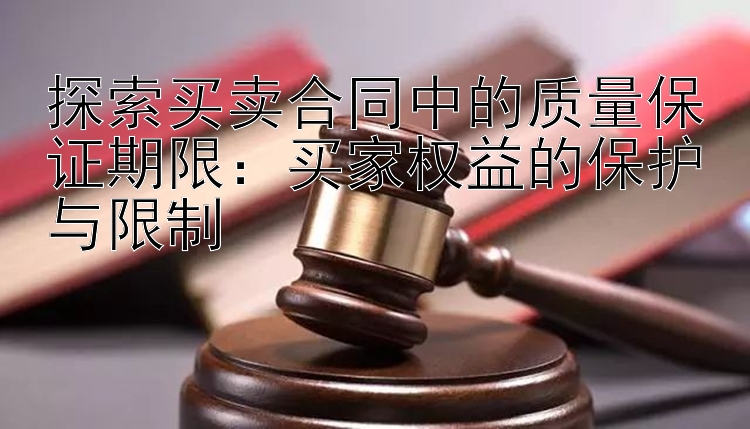 探索买卖合同中的质量保证期限：买家权益的保护与限制