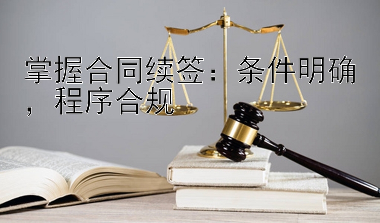 掌握合同续签：条件明确，程序合规