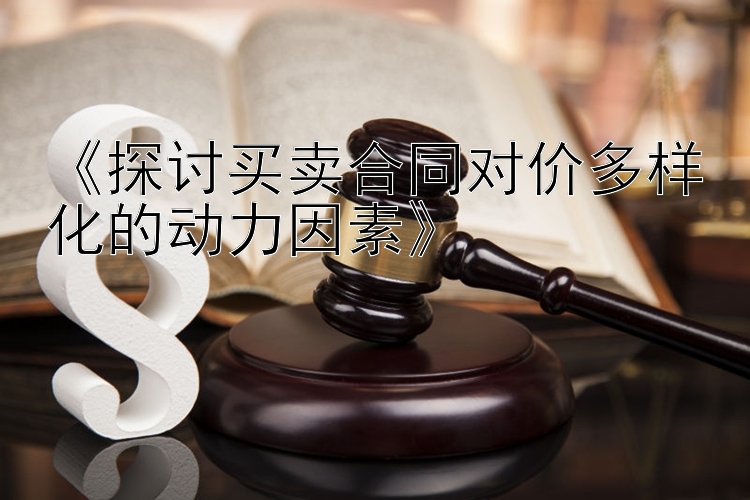 《探讨买卖合同对价多样化的动力因素》