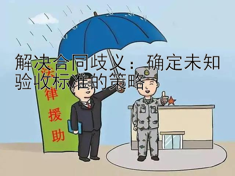 解决合同歧义：确定未知验收标准的策略