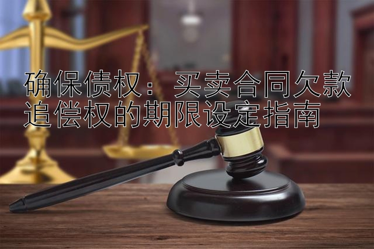 确保债权：买卖合同欠款追偿权的期限设定指南