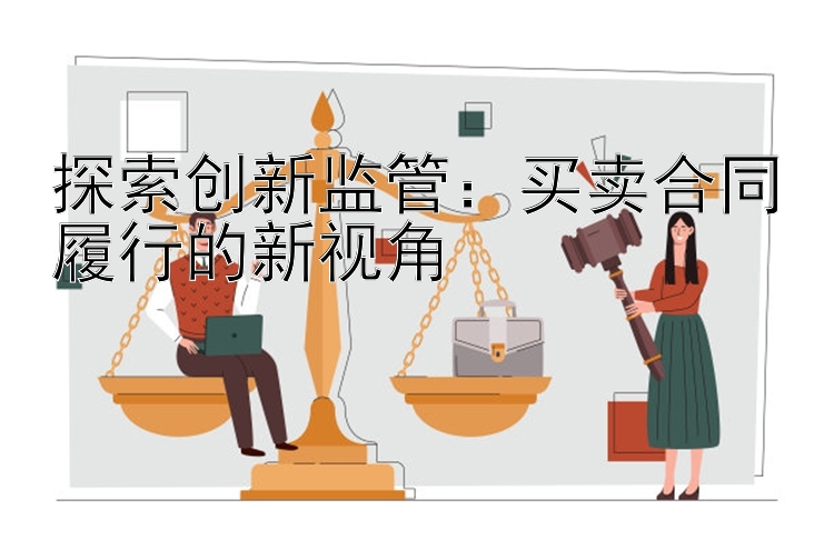 探索创新监管：买卖合同履行的新视角