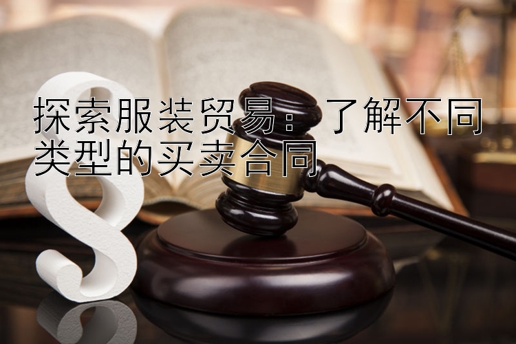 探索服装贸易：了解不同类型的买卖合同