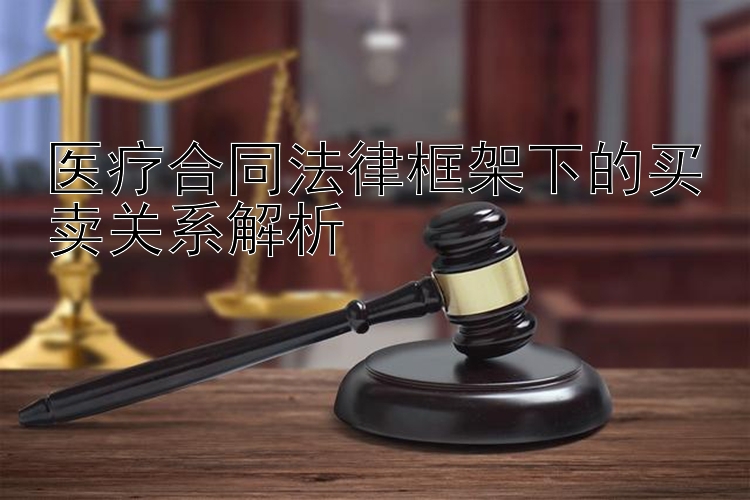 医疗合同法律框架下的买卖关系解析