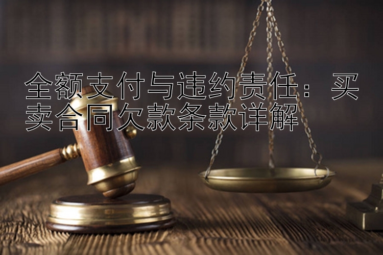 全额支付与违约责任：买卖合同欠款条款详解