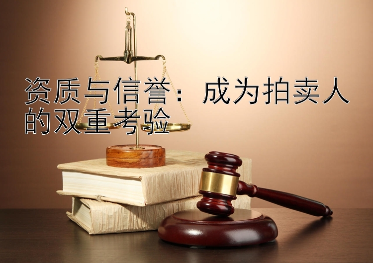 资质与信誉：成为拍卖人的双重考验