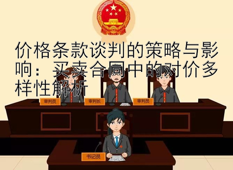 价格条款谈判的策略与影响：买卖合同中的对价多样性解析