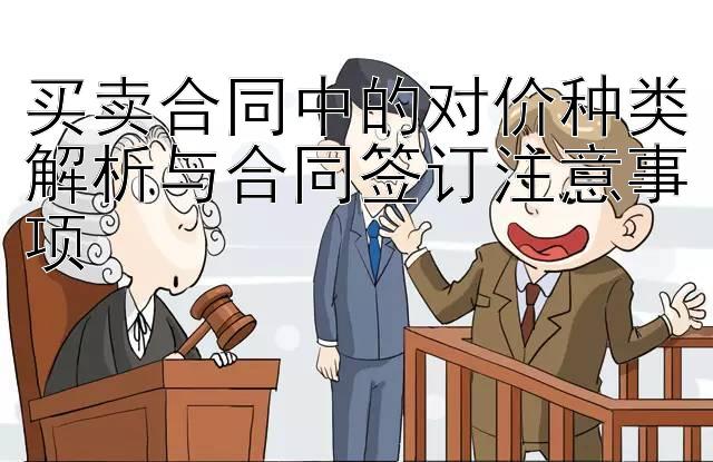 买卖合同中的对价种类解析与合同签订注意事项