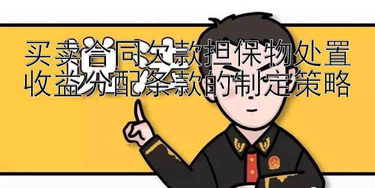 买卖合同欠款担保物处置收益分配条款的制定策略