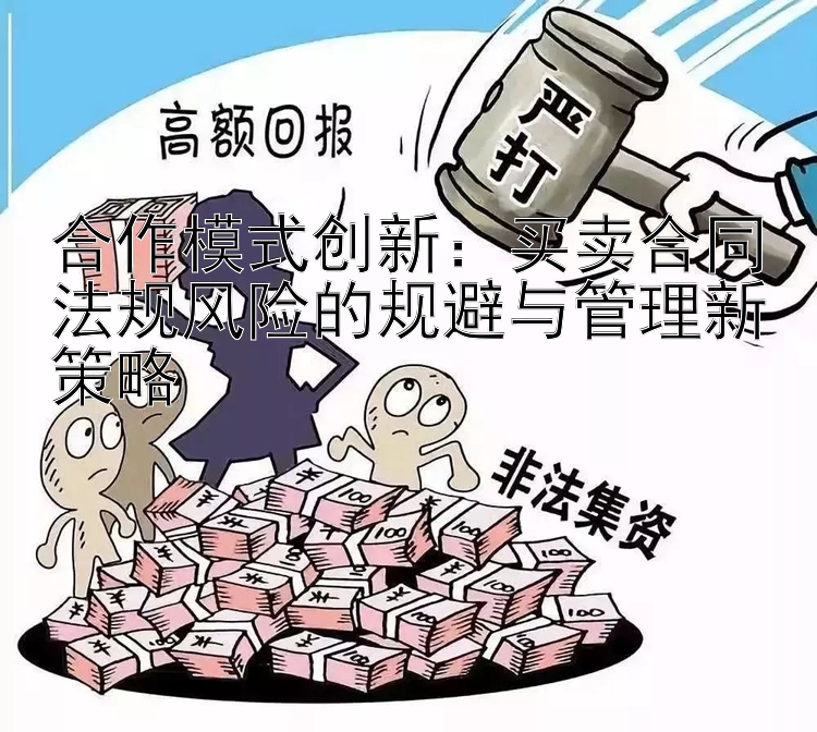 合作模式创新：买卖合同法规风险的规避与管理新策略