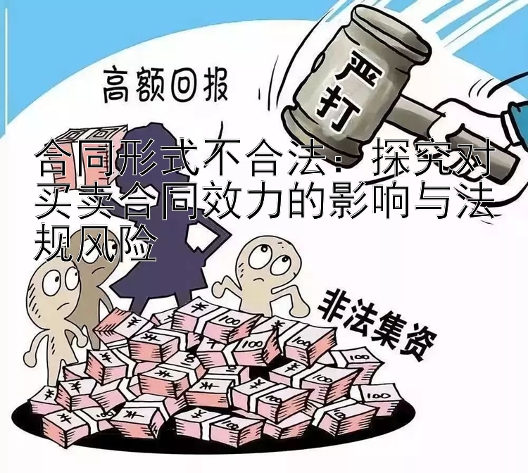 合同形式不合法：探究对买卖合同效力的影响与法规风险