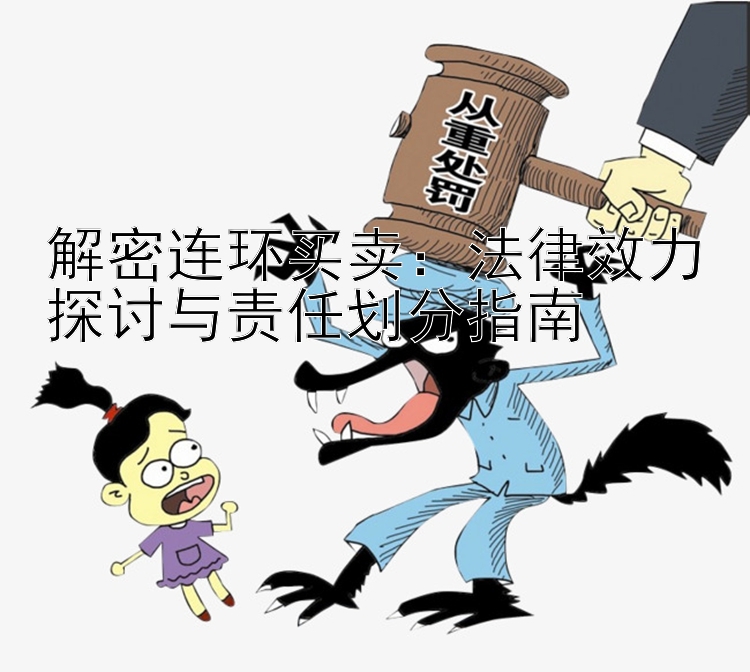 解密连环买卖：法律效力探讨与责任划分指南