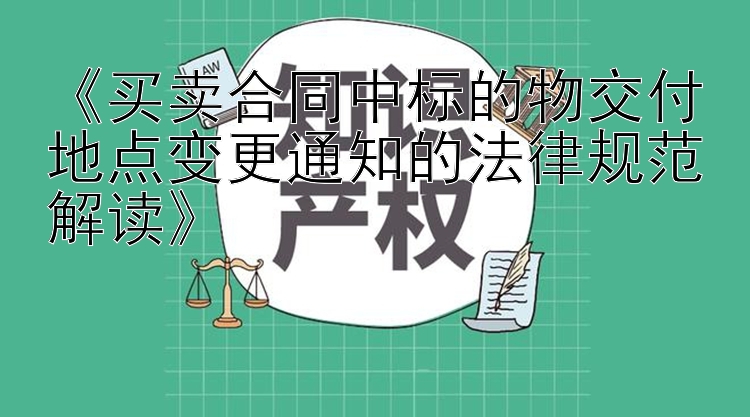 《买卖合同中标的物交付地点变更通知的法律规范解读》