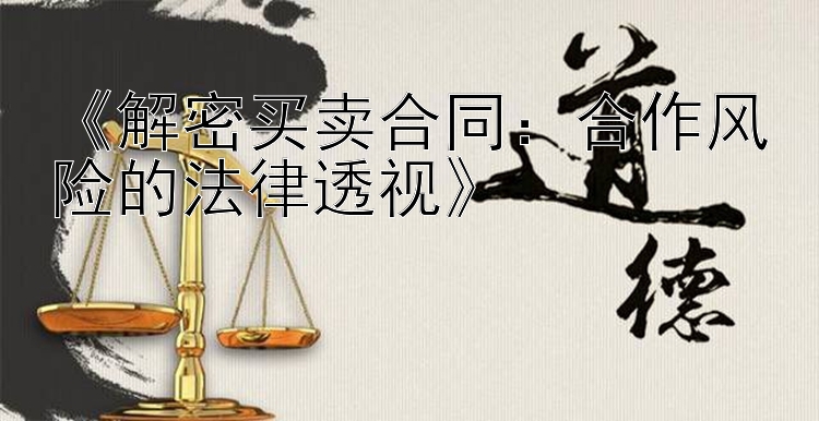 《解密买卖合同：合作风险的法律透视》