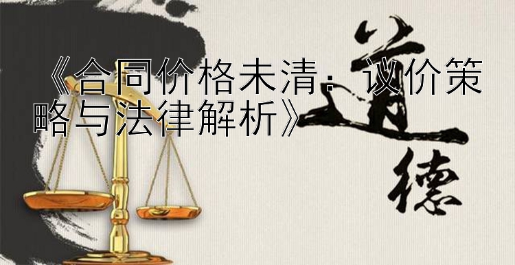 《合同价格未清：议价策略与法律解析》