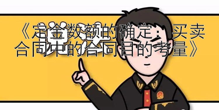 《定金数额的确定：买卖合同中的合同目的考量》