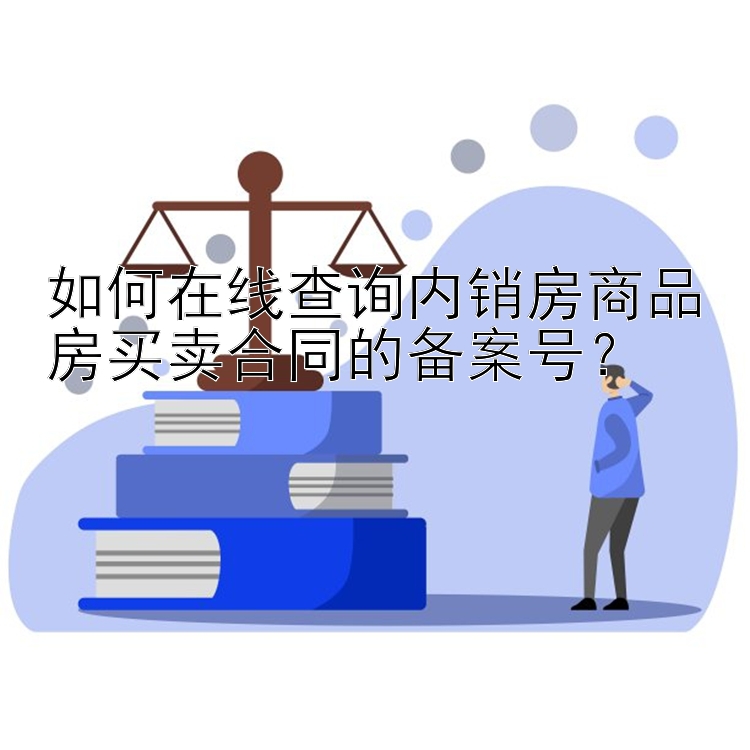 如何在线查询内销房商品房买卖合同的备案号？