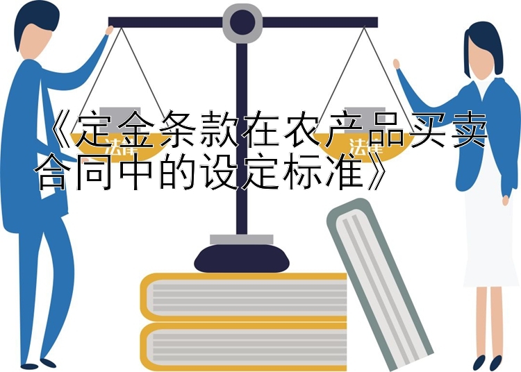 《定金条款在农产品买卖合同中的设定标准》