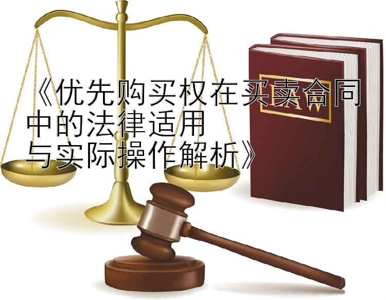 《优先购买权在买卖合同中的法律适用  
与实际操作解析》