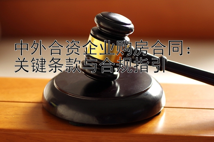 中外合资企业购房合同：关键条款与合规指引