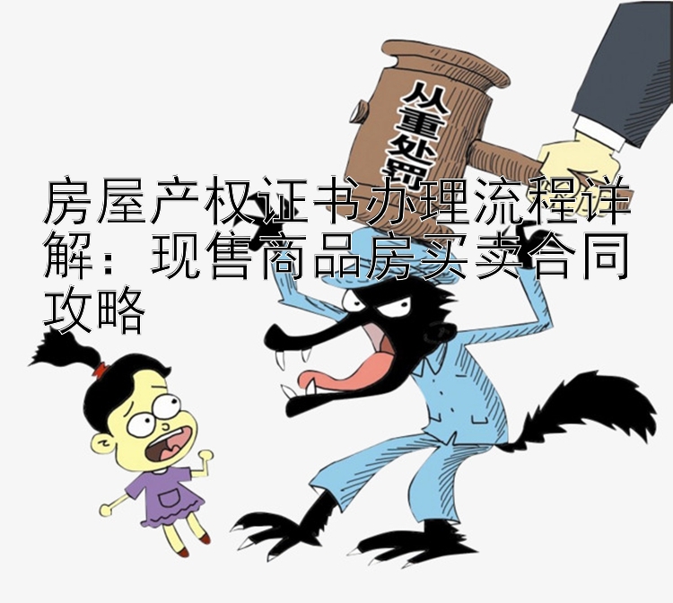 房屋产权证书办理流程详解：现售商品房买卖合同攻略